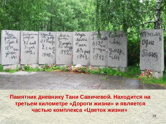 Памятник дневнику Тани Савичевой. Находится на третьем километре «Дороги жизни» и является частью комплекса «Цветок жизни»  