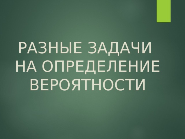 РАЗНЫЕ ЗАДАЧИ  НА ОПРЕДЕЛЕНИЕ ВЕРОЯТНОСТИ 