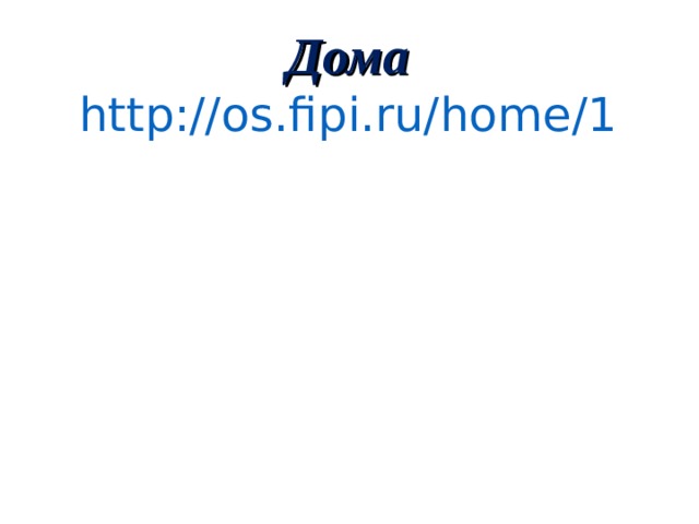Дома http://os.fipi.ru/home/1 