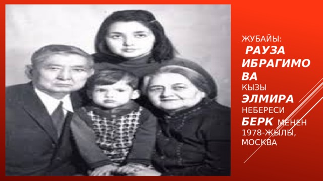 Жубайы:  Рауза Ибрагимова  кызы Элмира  небереси Берк менен 1978-жылы, москва 