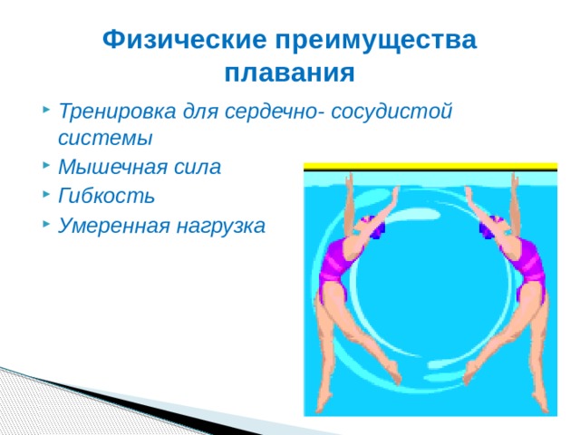 Физические преимущества плавания Тренировка для сердечно- сосудистой системы Мышечная сила Гибкость Умеренная нагрузка 