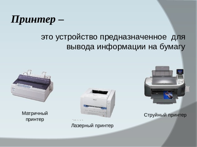 Принтер – это устройство предназначенное для вывода информации на бумагу Матричный принтер Струйный принтер Лазерный принтер 