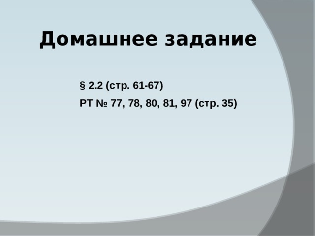 Домашнее задание § 2.2 (стр. 61-67) РТ № 77, 78, 80, 81, 97 (стр. 35) 