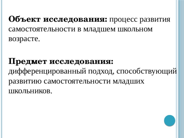 Объект исследования: процесс развития самостоятельности в младшем школьном возрасте.  Предмет исследования: дифференцированный подход, способствующий развитию самостоятельности младших школьников.