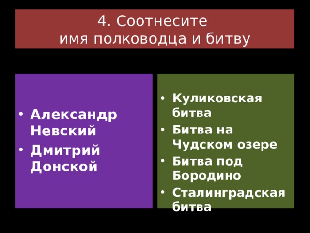 4. Соотнесите  имя полководца и битву Куликовская битва Битва на Чудском озере Битва под Бородино Сталинградская битва Александр Невский Дмитрий Донской 