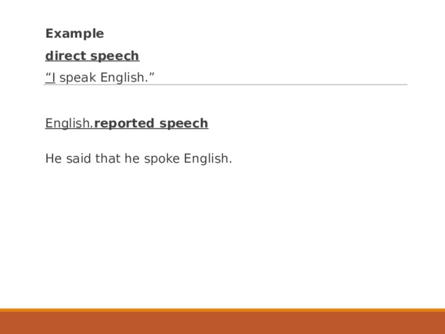Example direct speech “ I speak English.” English. reported speech   He said that he spoke English. 