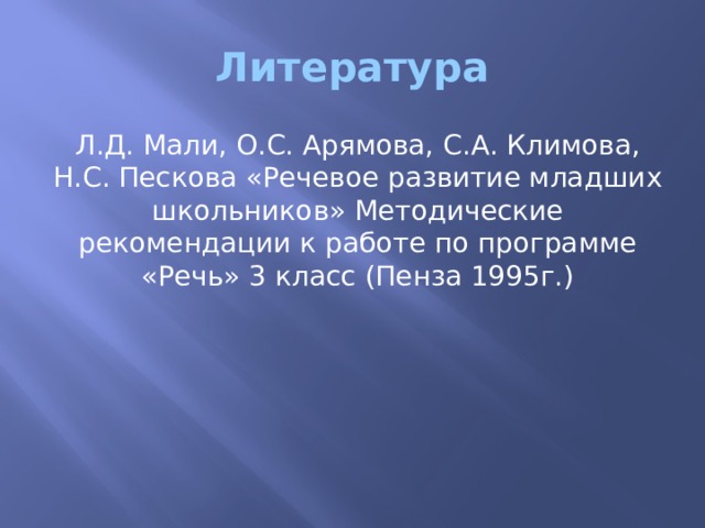 Литература Л.Д. Мали, О.С. Арямова, С.А. Климова, Н.С. Пескова «Речевое развитие младших школьников» Методические рекомендации к работе по программе «Речь» 3 класс (Пенза 1995г.)   