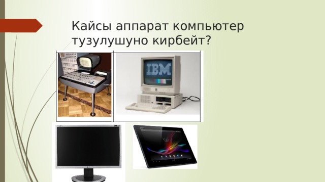 Кайсы аппарат компьютер тузулушуно кирбейт? 