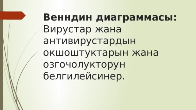 Венндин диаграммасы:  Вирустар жана антивирустардын окшоштуктарын жана озгочолукторун белгилейсинер. 