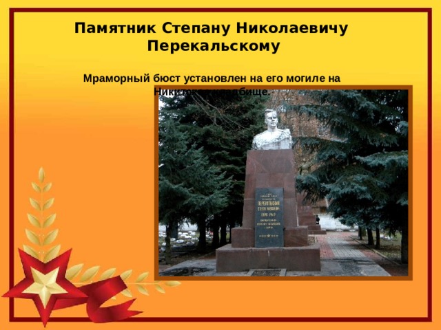 Памятник Степану Николаевичу Перекальскому  Мраморный бюст установлен на его могиле на Никитское кладбище.