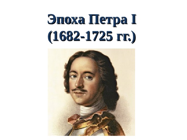 Эпоха Петра I  (1682-1725 гг. ) 