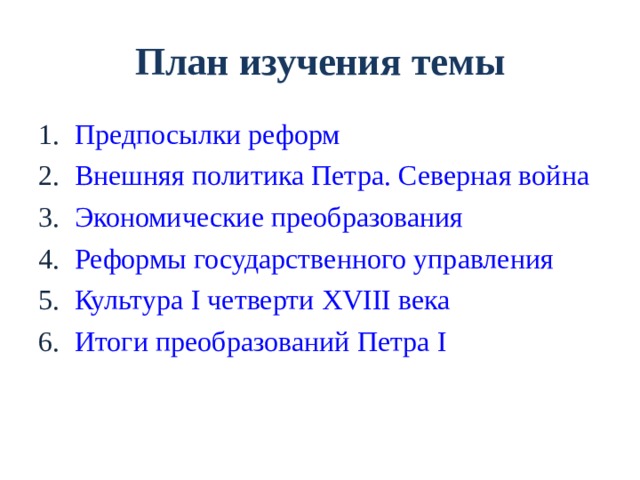 План изучения темы Предпосылки реформ Внешняя политика Петра. Северная война Экономические преобразования Реформы государственного управления Культура I четверти XVIII века Итоги преобразований Петра I 