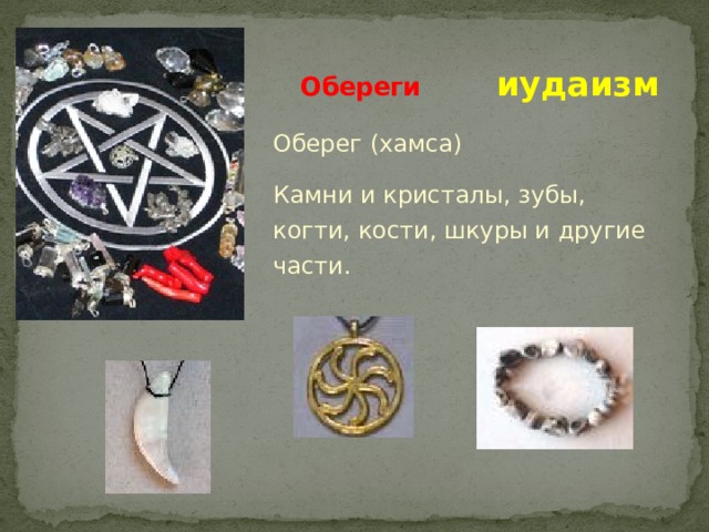 Обереги  иудаизм Оберег (хамса) Камни и кристалы, зубы, когти, кости, шкуры и другие части.  