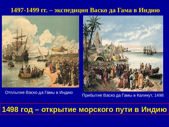 1497-1499 гг. – экспедиция Васко да Гама в Индию Отплытие Васко да Гамы в Индию Прибытие Васко да Гамы в Каликут, 1498 1498 год – открытие морского пути в Индию 