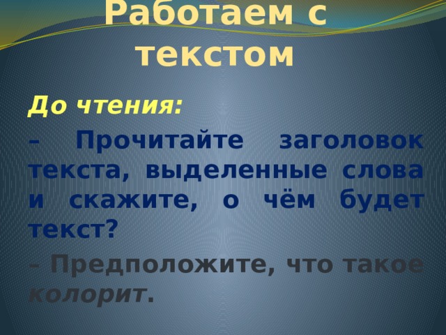 Работаем с текстом До чтения: – Прочитайте заголовок текста, выделенные слова и скажите, о чём будет текст? – Предположите, что такое колорит . 
