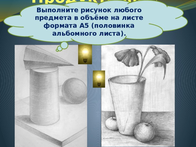 Выполните рисунок любого предмета в объёме на листе формата А5 (половинка альбомного листа). Продуктивное задание 