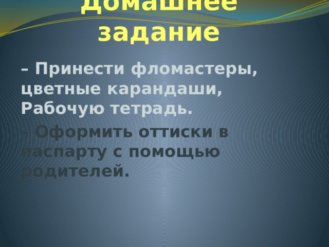 Домашнее задание – Принести фломастеры, цветные карандаши, Рабочую тетрадь. – Оформить оттиски в паспарту с помощью родителей. 
