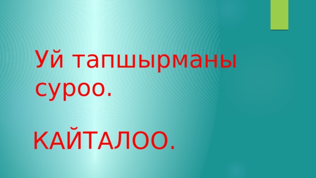 Уй тапшырманы суроо. Кайталоо. 