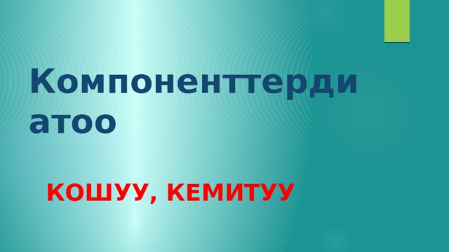 Компоненттерди атоо Кошуу, кемитуу 
