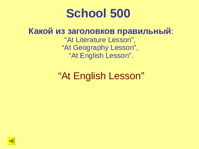 School 500 Какой из заголовков правильный : “ At Literature Lesson”, “ At Geography Lesson”, “ At English Lesson”. “ At English Lesson” 