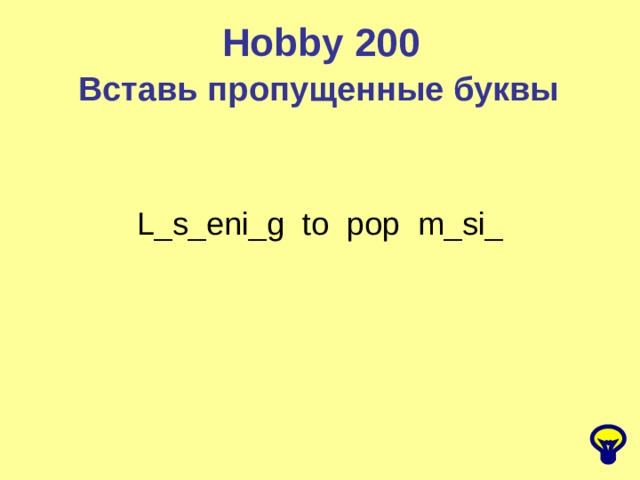 Hobby  200 Вставь пропущенные буквы L_s_eni_g to pop m_si_ 