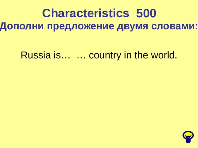 Characteristics 5 00 Дополни предложение двумя словами: Russia is… … country in the world . 