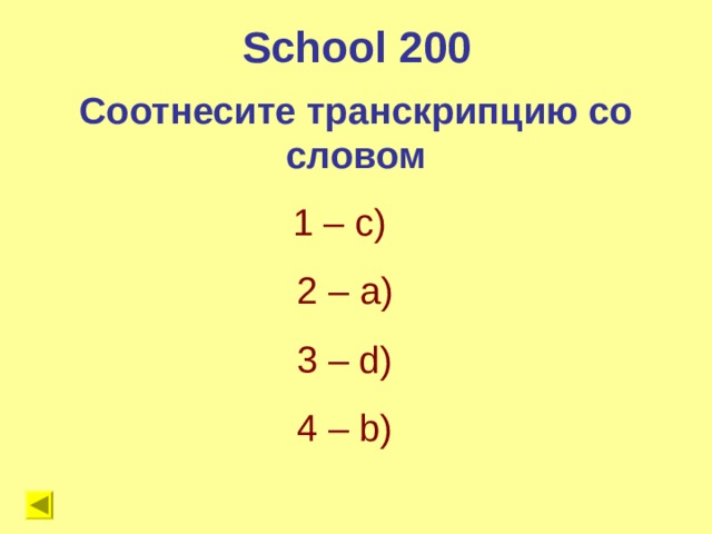School 200 Соотнесите транскрипцию со словом 1 – с) 2 – a) 3 – d) 4 – b) 