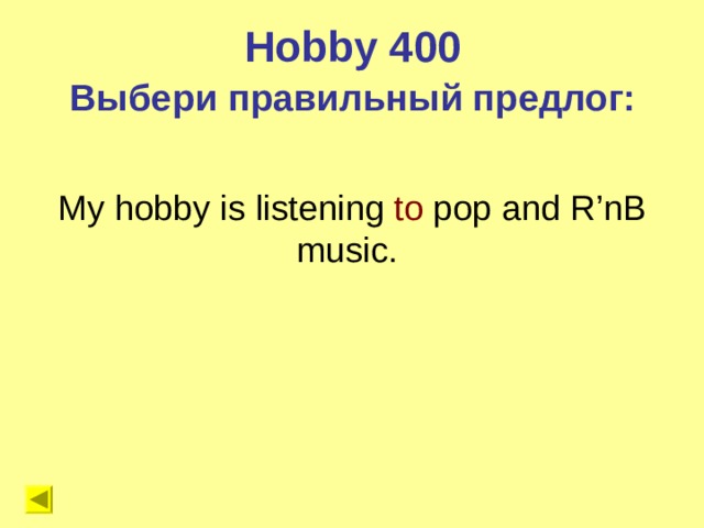 Hobby 400 Выбери правильный предлог: My hobby is listening to pop and R’nB music. 