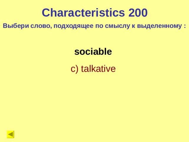 Characteristics 200 Выбери слово, подходящее по смыслу к выделенному : sociable c) talkative  