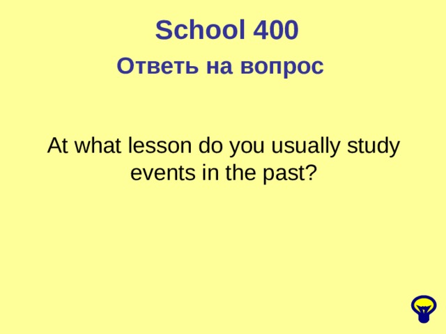 School 400 Ответь на вопрос  At what lesson do you usually study events in the past? 
