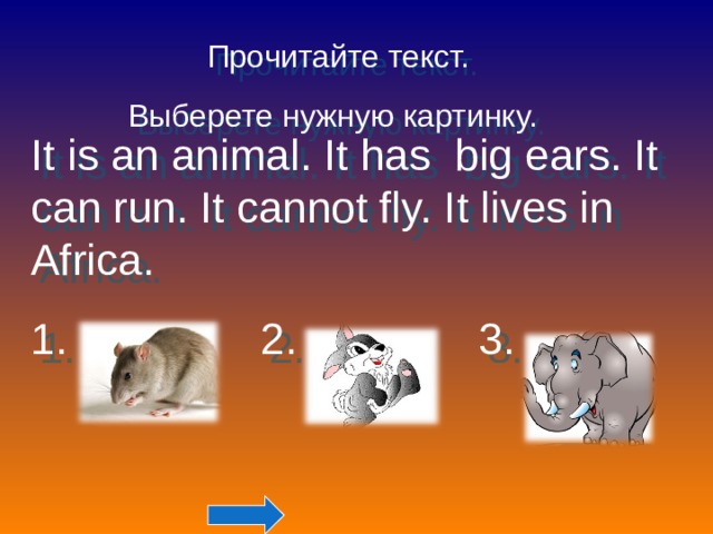 It is an animal. It has big ears. It can run. It cannot fly. It lives in Africa. 1. 2. 3.  Прочитайте текст. Выберете нужную картинку.   