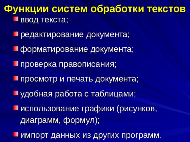 Функции систем обработки текстов ввод текста; редактирование документа; форматирование документа; проверка правописания; просмотр и печать документа; удобная работа с таблицами; использование графики (рисунков, диаграмм, формул); импорт данных из других программ. 