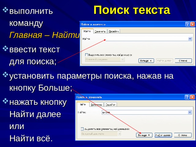 Поиск текста выполнить команду Главная – Найти ; ввести текст для поиска; установить параметры поиска, нажав на кнопку Больше; нажать кнопку Найти далее или Найти всё. 