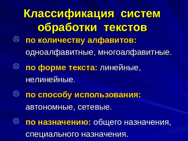 Классификация систем обработки текстов  по количеству алфавитов:  одноалфавитные, многоалфавитные. по форме текста: линейные, нелинейные. по способу использования: автономные, сетевые. по назначению: общего назначения, специального назначения. 