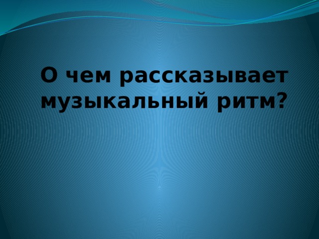 Расскажи музыкальный. О чём рассказывает музыкальный ритм. Ритм о чем рассказывает музыкальный ритм. Презентация на тему о чем рассказывает музыкальный ритм. О чем рассказывает музыка.