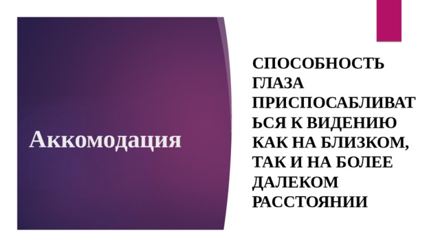 Способность глаза приспосабливаться к видению как на близком, так и на более далеком расстоянии Аккомодация 