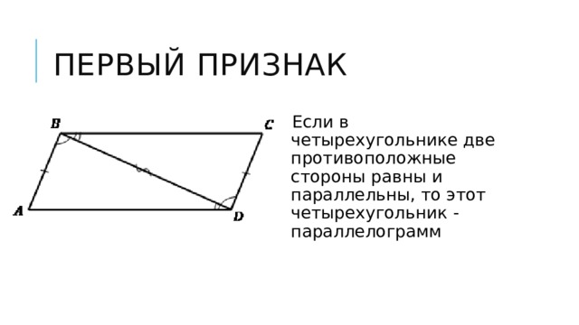 Первый признак Если в четырехугольнике две противоположные стороны равны и параллельны, то этот четырехугольник - параллелограмм 