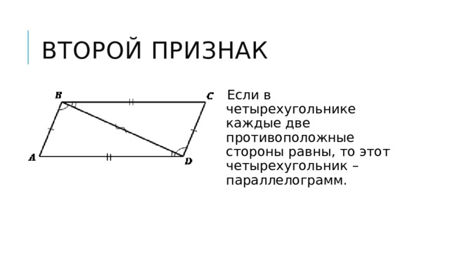 Второй признак Если в четырехугольнике каждые две противоположные стороны равны, то этот четырехугольник – параллелограмм. 