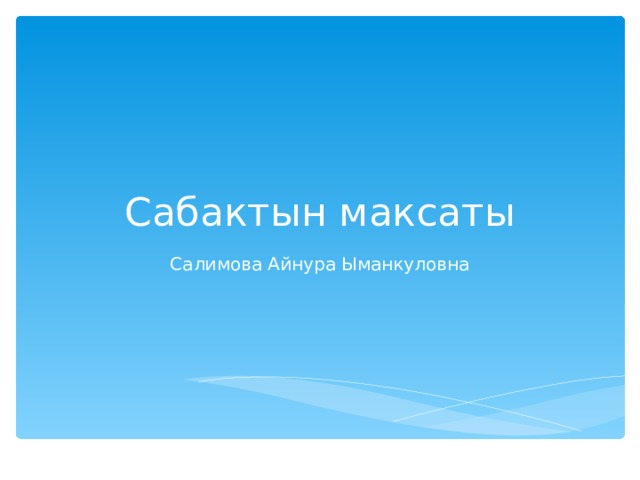 Сабактын максаты Салимова Айнура Ыманкуловна 
