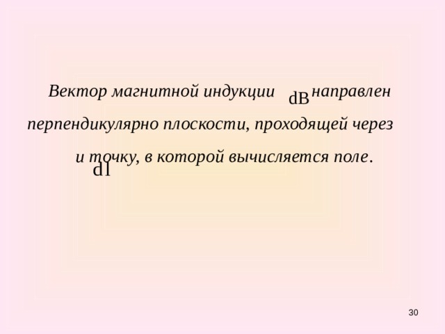 Вектор магнитной индукции направлен перпендикулярно плоскости, проходящей через и точку, в которой вычисляется поле . 27 