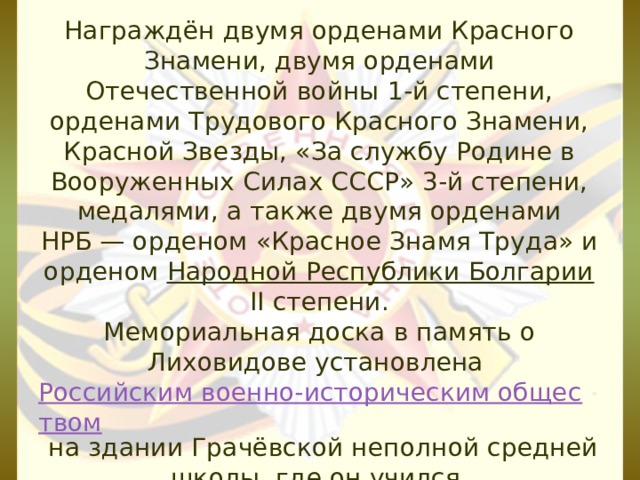 Награждён двумя орденами Красного Знамени, двумя орденами Отечественной войны 1-й степени, орденами Трудового Красного Знамени, Красной Звезды, «За службу Родине в Вооруженных Силах СССР» 3-й степени, медалями, а также двумя орденами НРБ — орденом «Красное Знамя Труда» и орденом Народной Республики Болгарии II степени.  Мемориальная доска в память о Лиховидове установлена Российским военно-историческим обществом на здании Грачёвской неполной средней школы, где он учился. 
