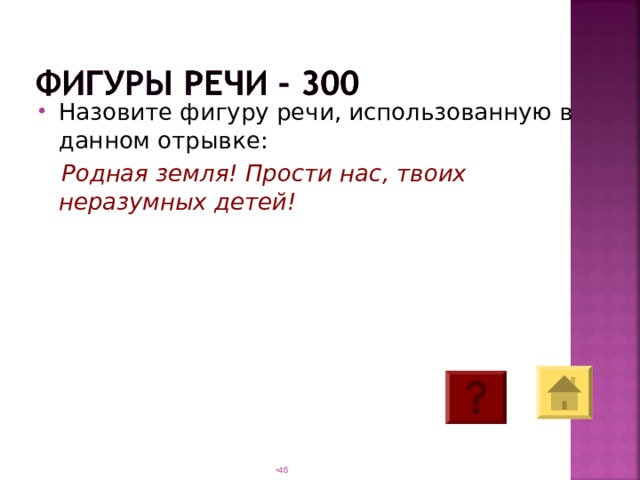 Назовите фигуру речи, использованную в данном отрывке:  Родная земля! Прости нас, твоих неразумных детей!  