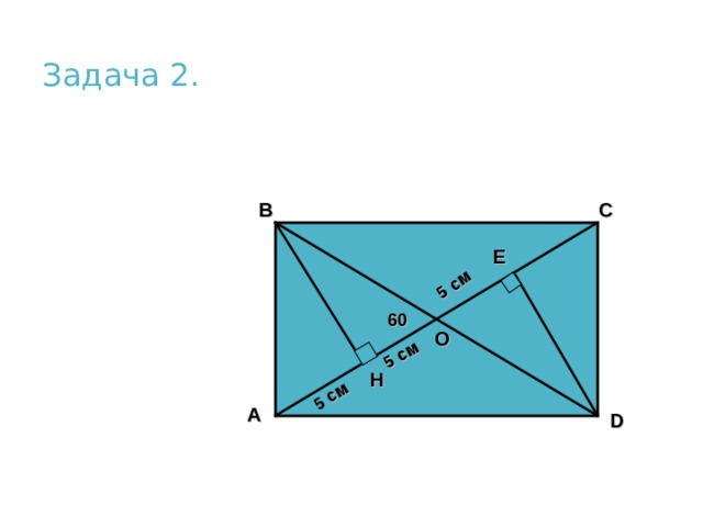 5 см 5 см 5 см Задача 2.   B C E 60 О H A D 