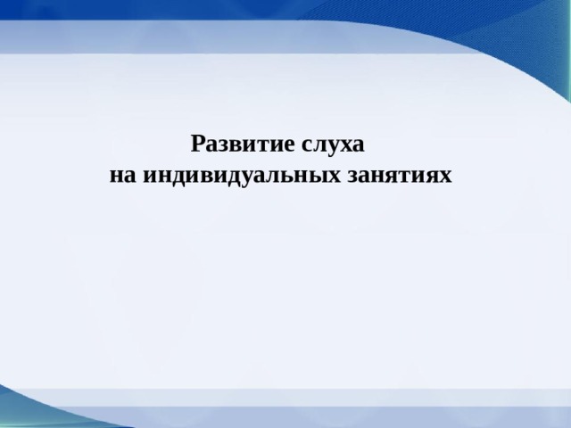 Развитие слуха  на индивидуальных занятиях 