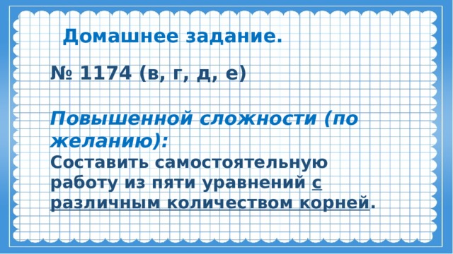 Домашнее задание. № 1174 (в, г, д, е)  Повышенной сложности (по желанию): Составить самостоятельную работу из пяти уравнений с различным количеством корней . 