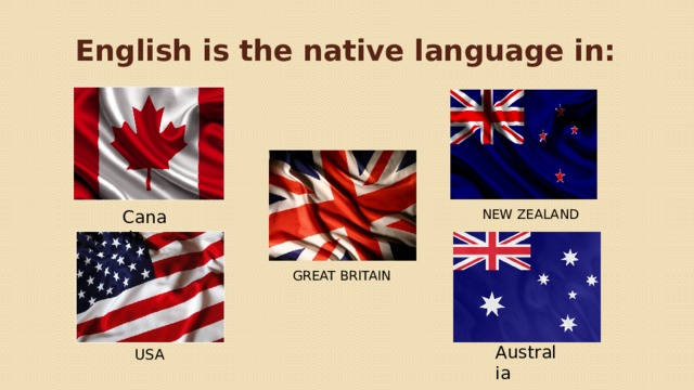 English is the native language in: NEW ZEALAND Canada GREAT BRITAIN Australia USA  