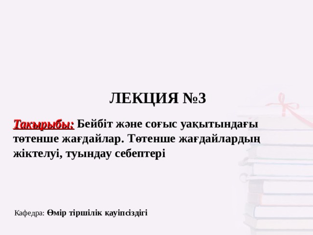 ЛЕКЦИЯ №3 Тақырыбы:  Бейбіт және соғыс уақытындағы төтенше жағдайлар. Төтенше жағдайлардың жіктелуі, туындау себептері Кафедра: Өмір тіршілік қауіпсіздігі    