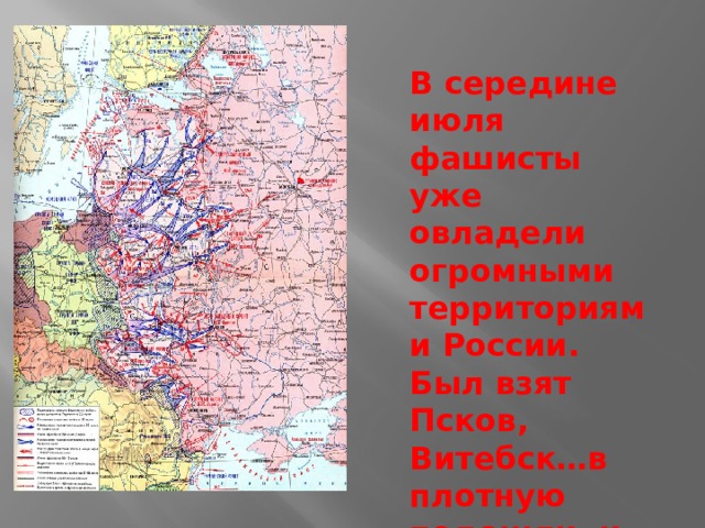 В середине июля фашисты уже овладели огромными территориями России. Был взят Псков, Витебск…в плотную подошли к Смоленску 