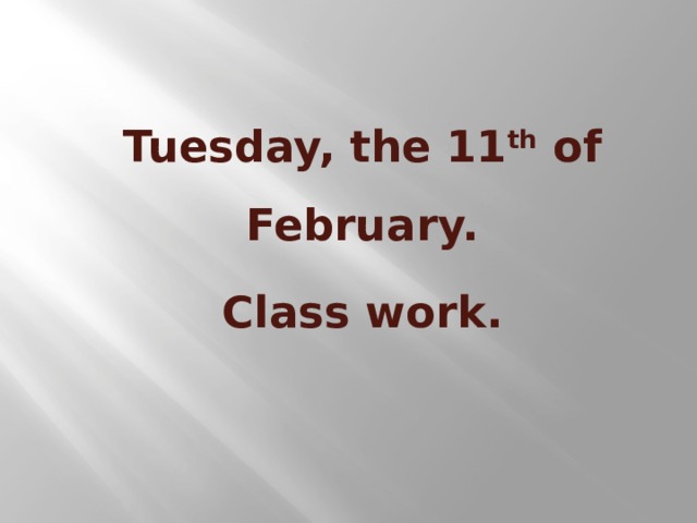Tuesday, the 11 th of February. Class work.