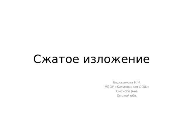Сжатое изложение Евдокимова Н.Н. МБОУ «Калиновская ООШ» Омского р-на Омской обл. 